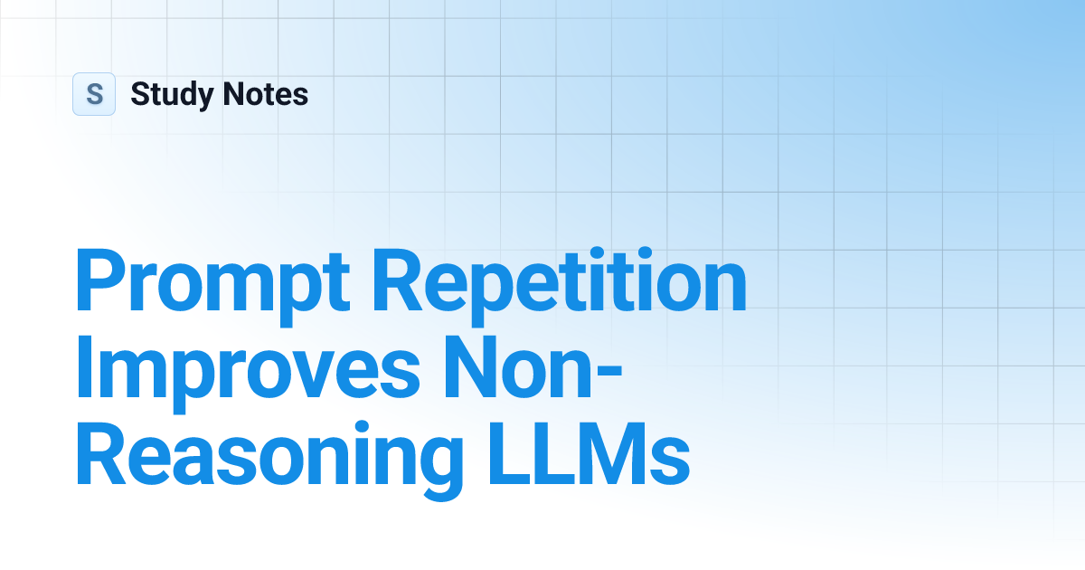 Prompt Repetition Improves Non-Reasoning LLMs | Study Notes